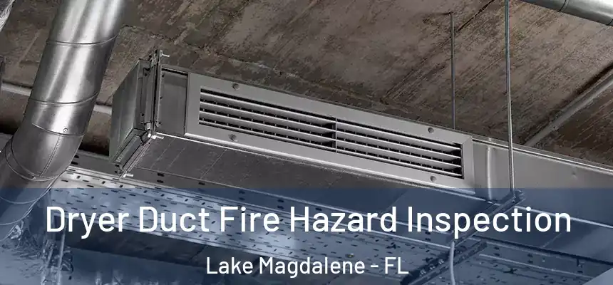 Dryer Duct Fire Hazard Inspection Lake Magdalene - FL