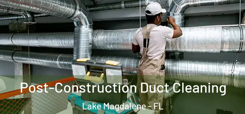  Post-Construction Duct Cleaning Lake Magdalene - FL