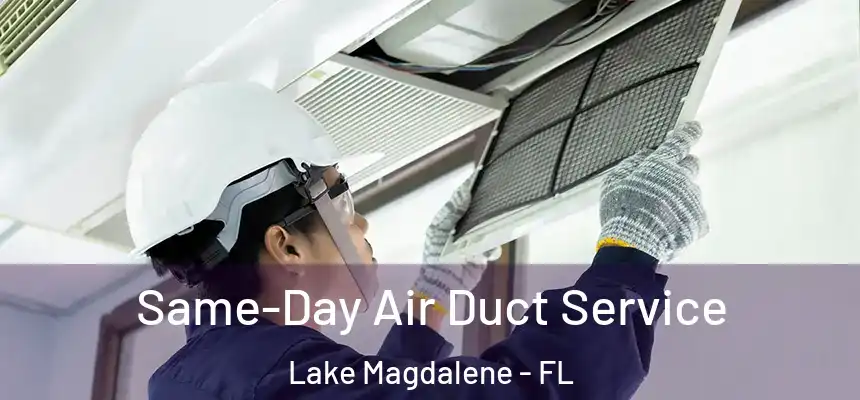 Same-Day Air Duct Service Lake Magdalene - FL